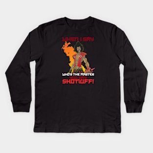 Who's The Master you say "Sho Nuff !" Kids Long Sleeve T-Shirt